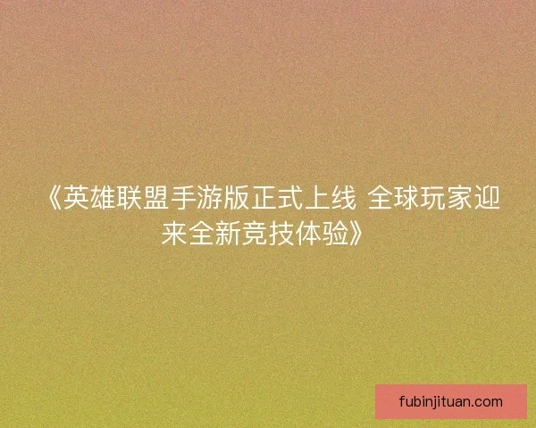 《英雄联盟手游版正式上线 全球玩家迎来全新竞技体验》