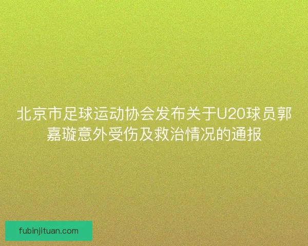 北京市足球运动协会发布关于U20球员郭嘉璇意外受伤及救治情况的通报